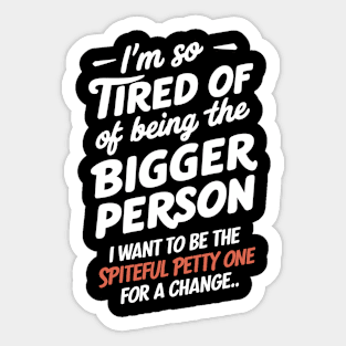 I'm So Tired of Being the Bigger Person Sticker